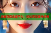 胡麻豆腐食譜平臺：輕松烹飪美味佳肴