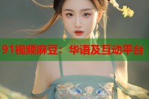 91視頻麻豆：華語及互動平臺