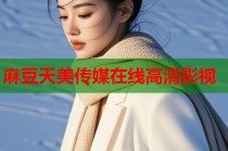 麻豆天美傳媒在線高清影視