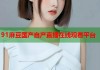 91麻豆國(guó)產(chǎn)自產(chǎn)直播在線觀看平臺(tái)