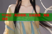 91麻豆：高清視頻、互動直播、海量資源