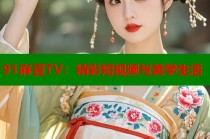 91麻豆TV：精彩短視頻與美學(xué)生活
