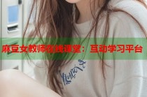 麻豆女教師在線課堂：互動(dòng)學(xué)習(xí)平臺(tái)