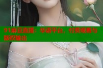 91麻豆直播：華語平臺(tái)，付費(fèi)觀看與版權(quán)輸出