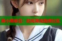 聶小倩麻豆：時(shí)尚潮流視頻社區(qū)