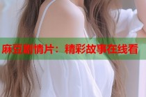 麻豆劇情片：精彩故事在線看