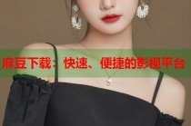 麻豆下載：快速、便捷的影視平臺(tái)