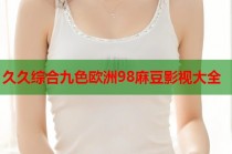 久久綜合九色歐洲98麻豆影視大全