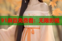 91麻豆免費(fèi)看：無(wú)限影視