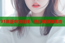 91麻豆中文在線(xiàn)：熱門(mén)視頻聚集地