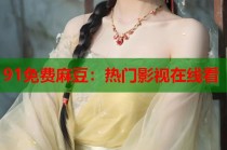 91免費麻豆：熱門影視在線看