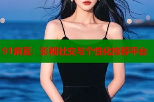 91麻豆：影視社交與個(gè)性化推薦平臺(tái)