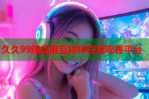 久久99精品麻豆婷婷在線觀看平臺