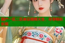 國產(chǎn)一區(qū)二區(qū)麻豆視頻大全，盡享精彩影視