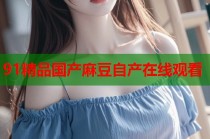 91精品國產麻豆自產在線觀看