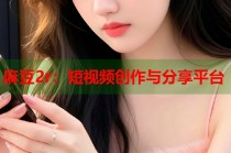 麻豆2r：短視頻創(chuàng)作與分享平臺