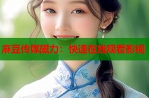 麻豆傳媒磁力：快速在線觀看影視