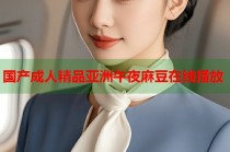 國產(chǎn)成人精品亞洲午夜麻豆在線播放