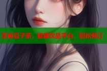 芝麻豆子茶，健康飲品平臺，輕松預訂