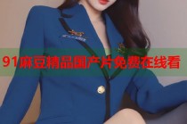91麻豆精品國產(chǎn)片免費(fèi)在線看