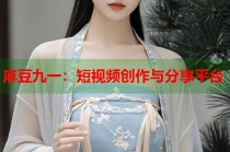 麻豆九一：短視頻創(chuàng)作與分享平臺