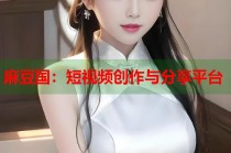 麻豆國(guó)：短視頻創(chuàng)作與分享平臺(tái)
