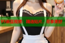 99麻豆視頻：精選短片，盡享美好
