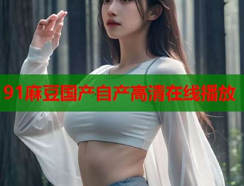 91麻豆國產(chǎn)自產(chǎn)高清在線播放  第1張