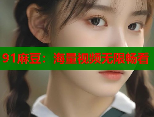 91麻豆：海量視頻無(wú)限暢看  第1張