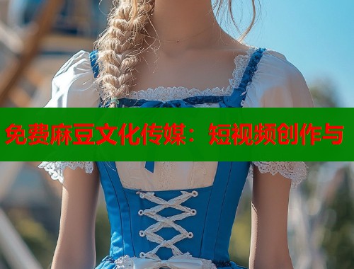 免費麻豆文化傳媒：短視頻創(chuàng)作與  第1張