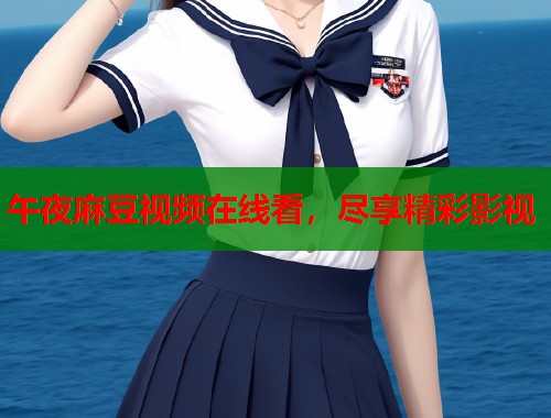 午夜麻豆視頻在線看，盡享精彩影視  第1張
