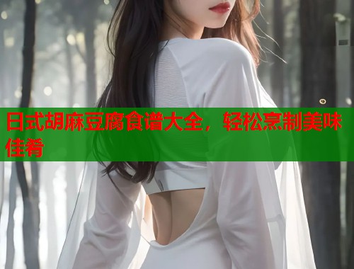 日式胡麻豆腐食譜大全，輕松烹制美味佳肴  第1張