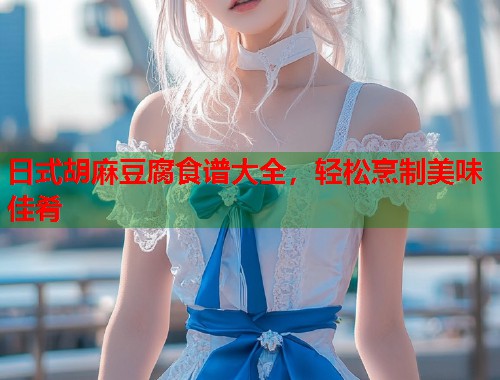 日式胡麻豆腐食譜大全，輕松烹制美味佳肴  第2張