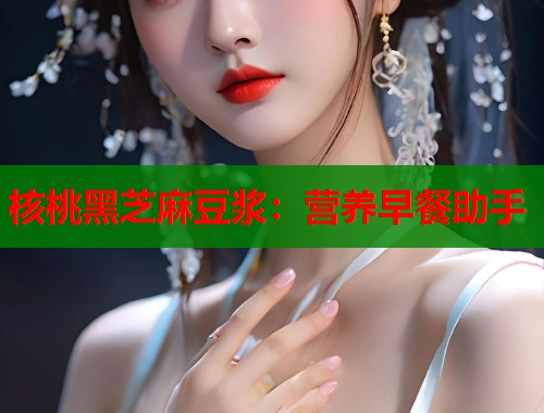 核桃黑芝麻豆?jié){：營養(yǎng)早餐助手  第1張