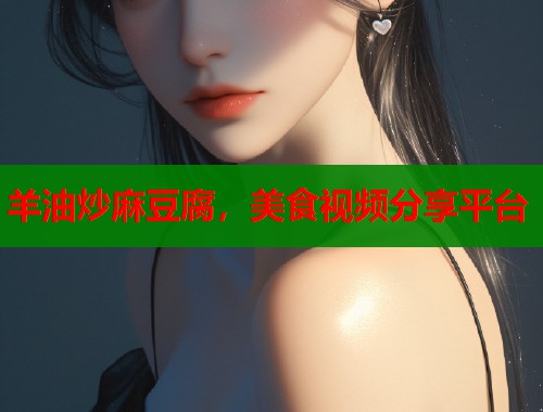 羊油炒麻豆腐，美食視頻分享平臺  第1張