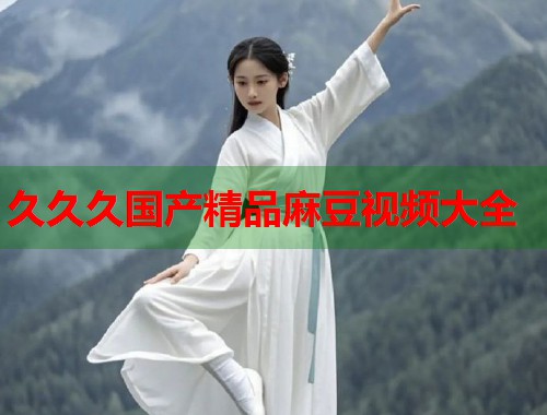 久久久國(guó)產(chǎn)精品麻豆視頻大全  第1張