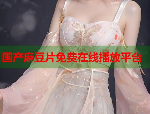 國產(chǎn)麻豆片免費(fèi)在線播放平臺(tái)  第2張