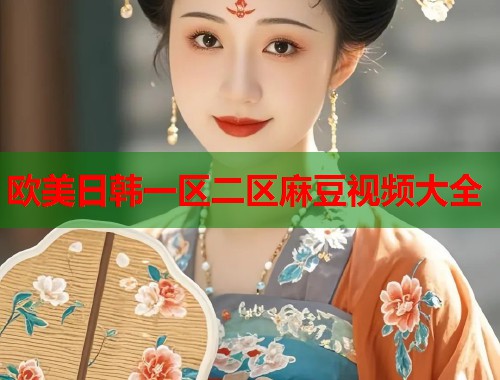 歐美日韓一區(qū)二區(qū)麻豆視頻大全  第1張