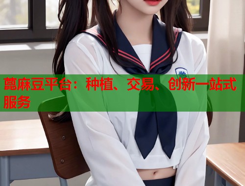 蓖麻豆平臺：種植、交易、創(chuàng)新一站式服務(wù)  第1張