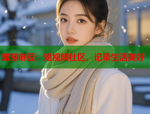 蜜芽麻豆：短視頻社區(qū)，記錄生活美好  第1張