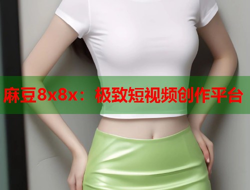 麻豆8x8x：極致短視頻創(chuàng)作平臺  第1張