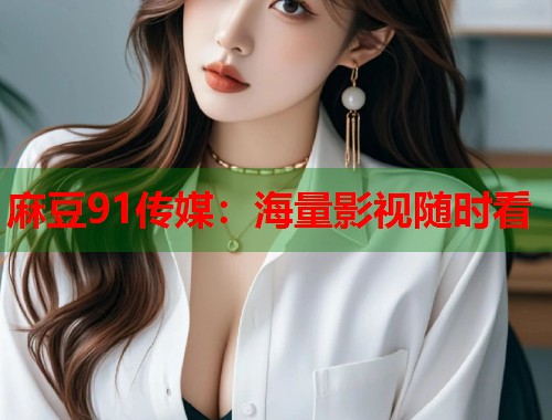 麻豆91傳媒：海量影視隨時(shí)看  第1張