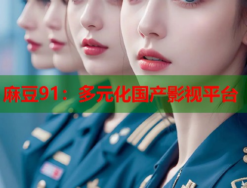 麻豆91：多元化國(guó)產(chǎn)影視平臺(tái)  第1張