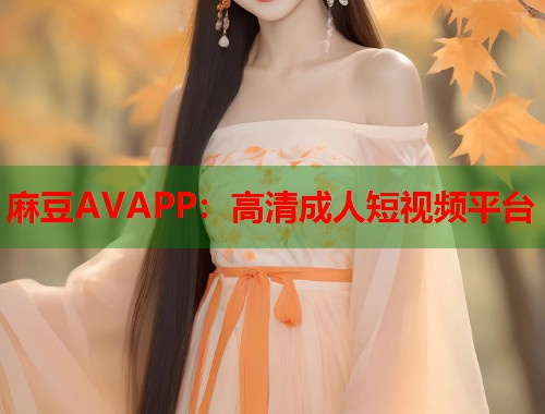 麻豆AVAPP：高清成人短視頻平臺  第2張