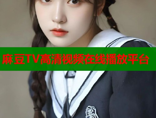 麻豆TV高清視頻在線播放平臺  第1張