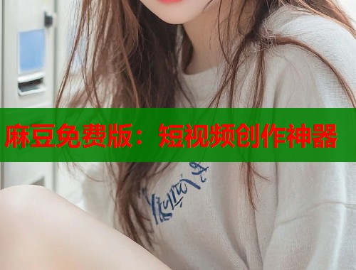 麻豆免費(fèi)版：短視頻創(chuàng)作神器  第2張