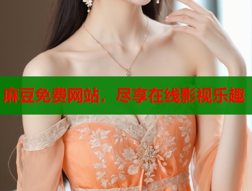 麻豆免費(fèi)網(wǎng)站，盡享在線影視樂趣  第1張
