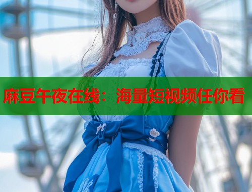 麻豆午夜在線：海量短視頻任你看  第1張