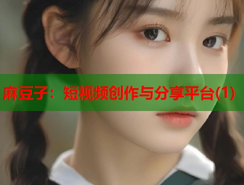 麻豆子：短視頻創(chuàng)作與分享平臺(1)  第1張