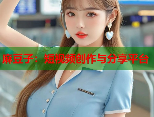 麻豆子：短視頻創(chuàng)作與分享平臺  第1張